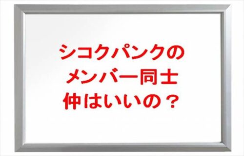 シコクパンクのメンバー同士の仲はいいの？加入前の職業は？