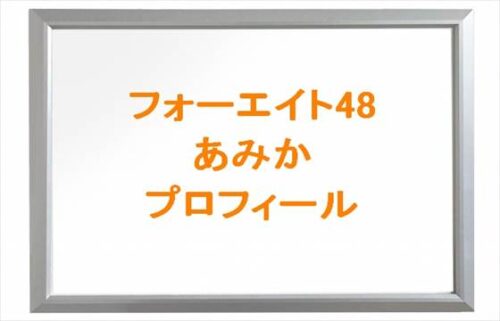 フォーエイト48のあみかの本名やプロフィールは？現在の彼氏は？