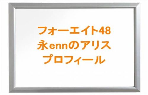 フォーエイト48の永ennのアリスの結婚相手は？本名やプロフィールは？