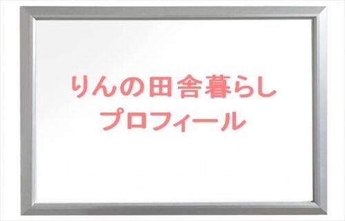 りんの田舎暮らしのりんの本名やプロフィールは？現在の彼氏は？