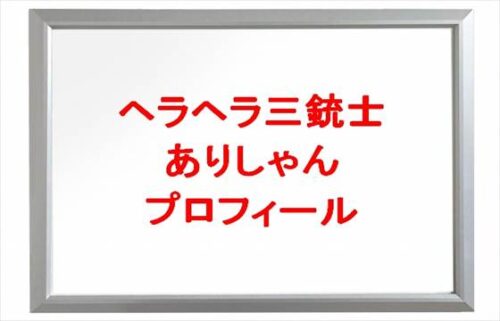 ヘラヘラ三銃士のありしゃんの本名やプロフィールは？職歴やSNSは？