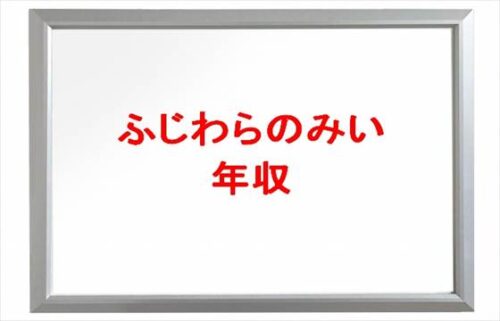 ふじわらのみいの年収や収入源は？実家は金持ち？整形は？