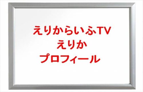 えりからいふTVの本名やプロフィールは？彼氏や職業やSNSは？