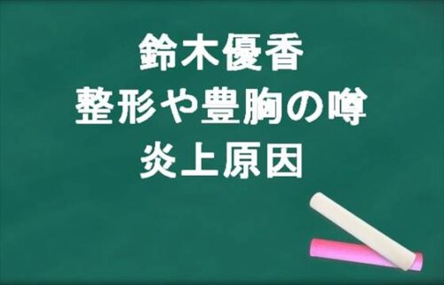 鈴木優香の整形や豊胸の噂は？炎上原因や家族構成は？