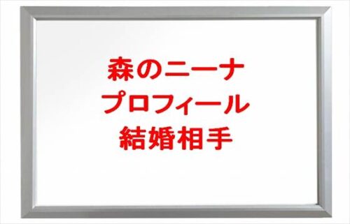 森のニーナの本名やプロフィールは？結婚相手やSNSは？