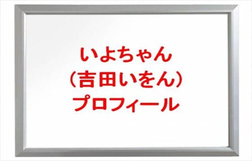 いよちゃん(吉田いをん)の本名や年齢やプロフィールは?彼氏や妹やSNSは?
